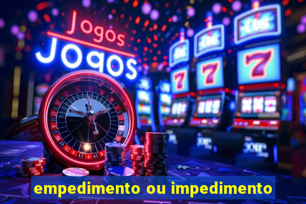 empedimento ou impedimento